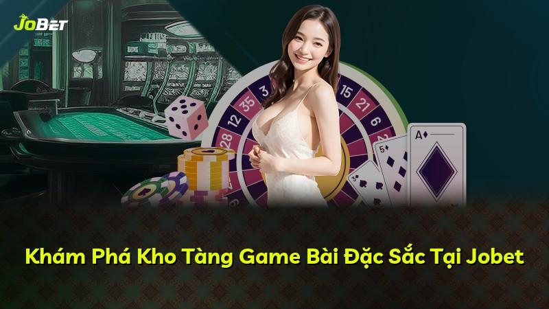 Khám Phá Kho Tàng Game Bài Đặc Sắc Tại Jobet
