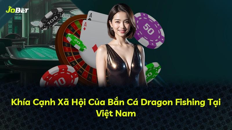 Khía Cạnh Xã Hội Của Bắn Cá Dragon Fishing Tại Việt Nam