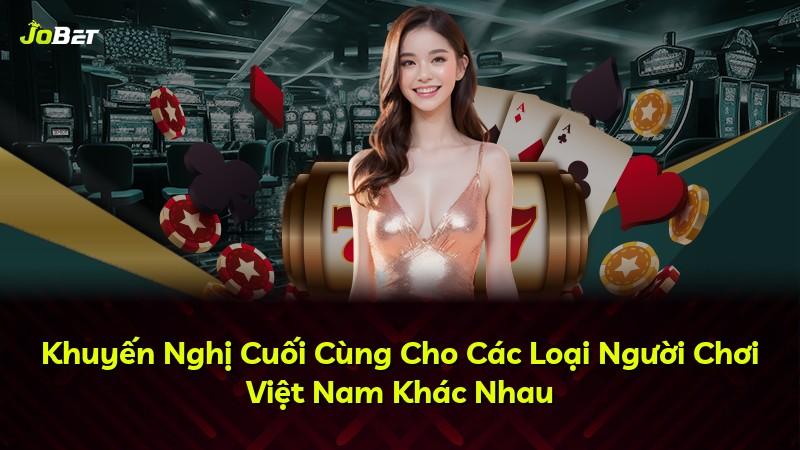 Khuyến Nghị Cuối Cùng Cho Các Loại Người Chơi Việt Nam Khác Nhau