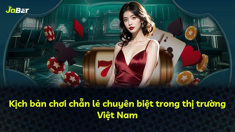 Kịch bản chơi chẵn lẻ chuyên biệt trong thị trường Việt Nam