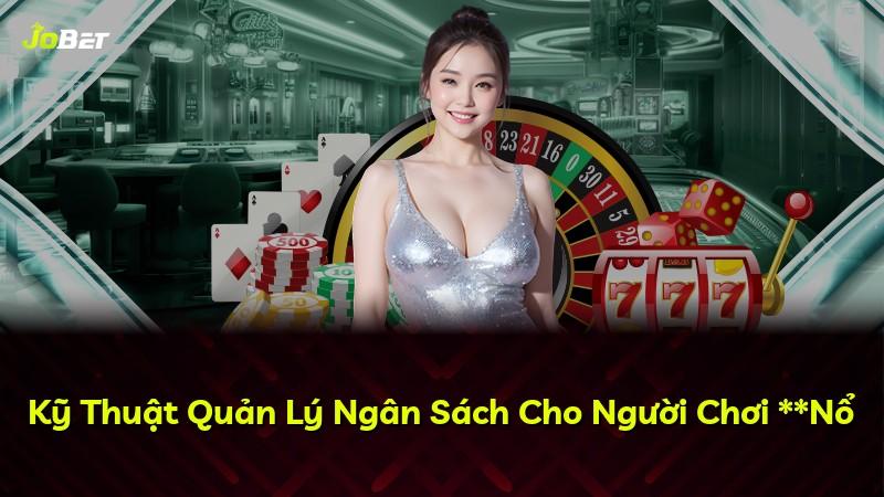 Kỹ Thuật Quản Lý Ngân Sách Cho Người Chơi **Nổ