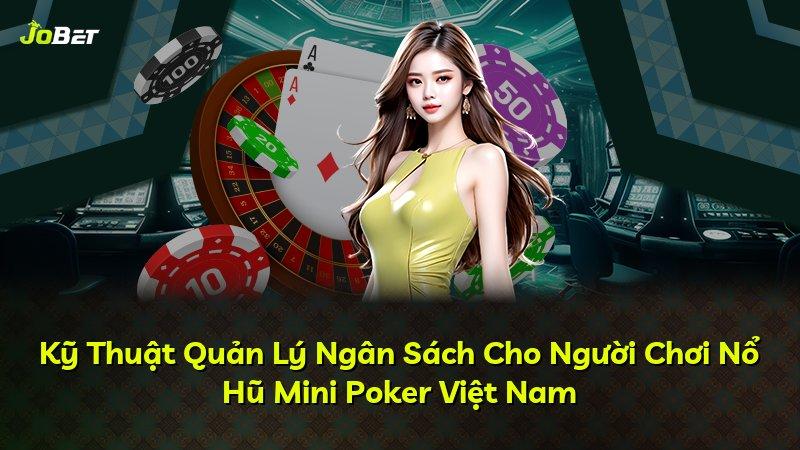 Kỹ Thuật Quản Lý Ngân Sách Cho Người Chơi Nổ Hũ Mini Poker Việt Nam