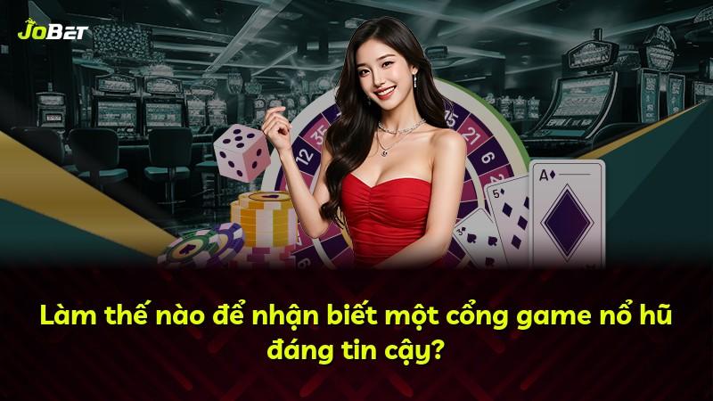Làm thế nào để nhận biết một cổng game nổ hũ đáng tin cậy?
