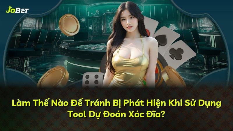 Làm Thế Nào Để Tránh Bị Phát Hiện Khi Sử Dụng Tool Dự Đoán Xóc Đĩa?