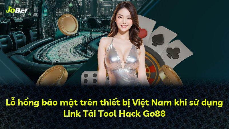Lỗ hổng bảo mật trên thiết bị Việt Nam khi sử dụng Link Tải Tool Hack Go88
