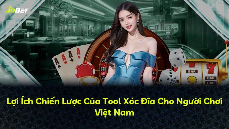 Lợi Ích Chiến Lược Của Tool Xóc Đĩa Cho Người Chơi Việt Nam