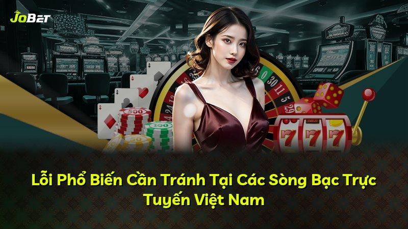 Lỗi Phổ Biến Cần Tránh Tại Các Sòng Bạc Trực Tuyến Việt Nam