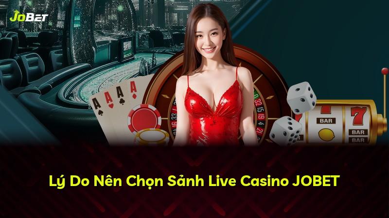 Lý Do Nên Chọn Sảnh Live Casino JOBET