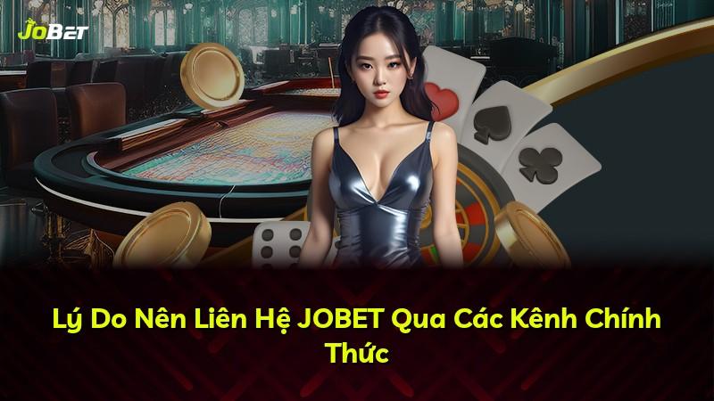 Lý Do Nên Liên Hệ JOBET Qua Các Kênh Chính Thức