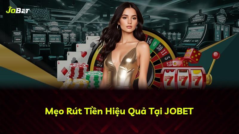 Mẹo Rút Tiền Hiệu Quả Tại JOBET