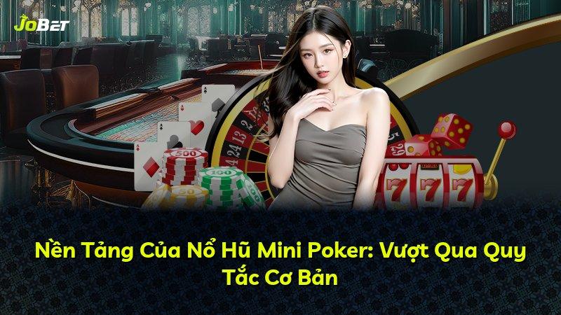 Nền Tảng Của Nổ Hũ Mini Poker: Vượt Qua Quy Tắc Cơ Bản