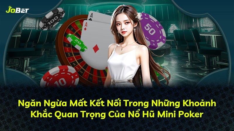Ngăn Ngừa Mất Kết Nối Trong Những Khoảnh Khắc Quan Trọng Của Nổ Hũ Mini Poker