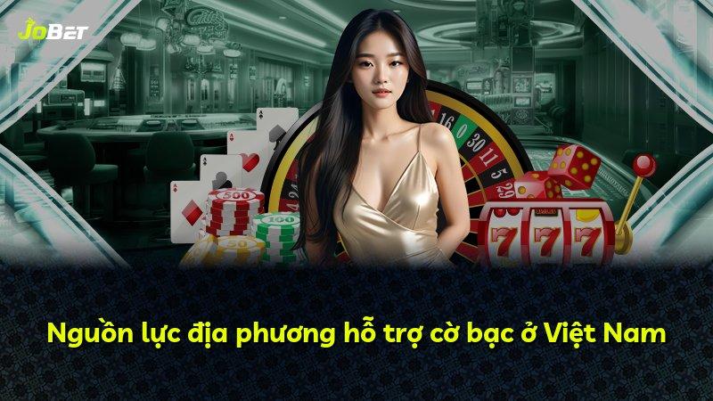 Nguồn lực địa phương hỗ trợ cờ bạc ở Việt Nam