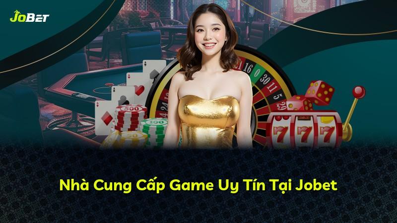 Nhà Cung Cấp Game Uy Tín Tại Jobet