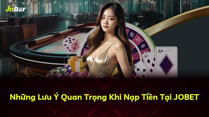 Những Lưu Ý Quan Trọng Khi Nạp Tiền Tại JOBET