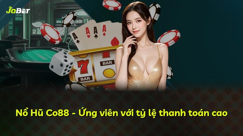 Nổ Hũ Co88 - Ứng viên với tỷ lệ thanh toán cao