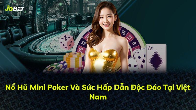 Nổ Hũ Mini Poker Và Sức Hấp Dẫn Độc Đáo Tại Việt Nam
