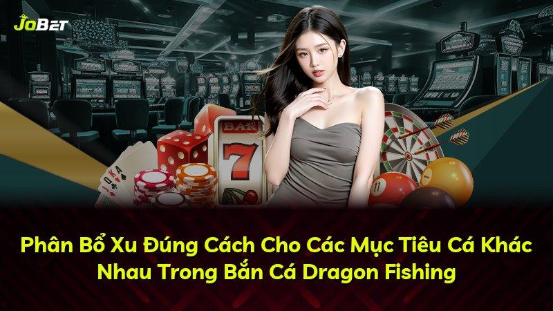 Phân Bổ Xu Đúng Cách Cho Các Mục Tiêu Cá Khác Nhau Trong Bắn Cá Dragon Fishing