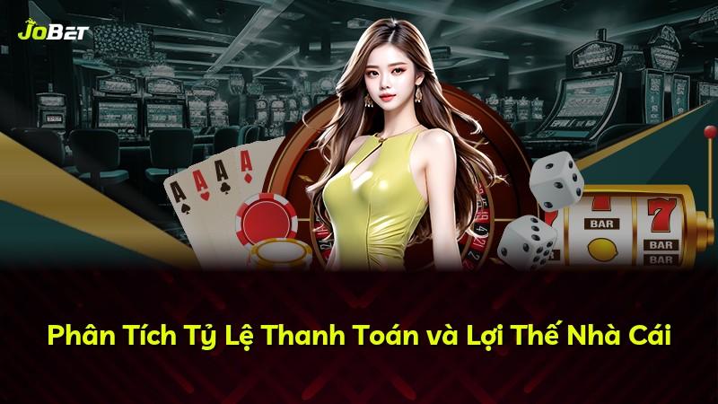 Phân Tích Tỷ Lệ Thanh Toán và Lợi Thế Nhà Cái