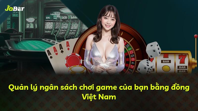 Quản lý ngân sách chơi game của bạn bằng đồng Việt Nam