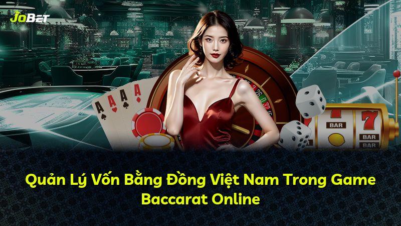 Quản Lý Vốn Bằng Đồng Việt Nam Trong Game Baccarat Online