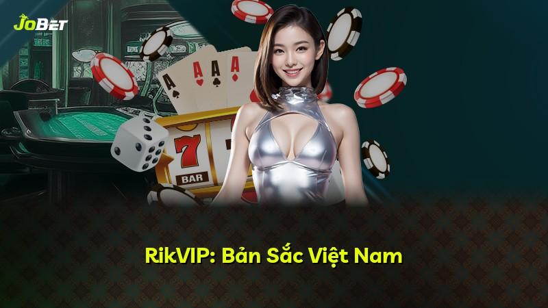 RikVIP: Bản Sắc Việt Nam