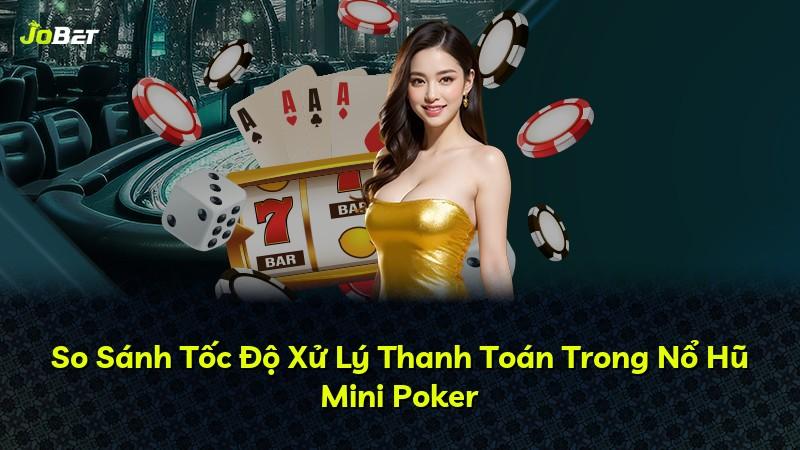 So Sánh Tốc Độ Xử Lý Thanh Toán Trong Nổ Hũ Mini Poker