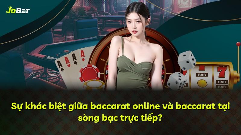 Sự khác biệt giữa baccarat online và baccarat tại sòng bạc trực tiếp?