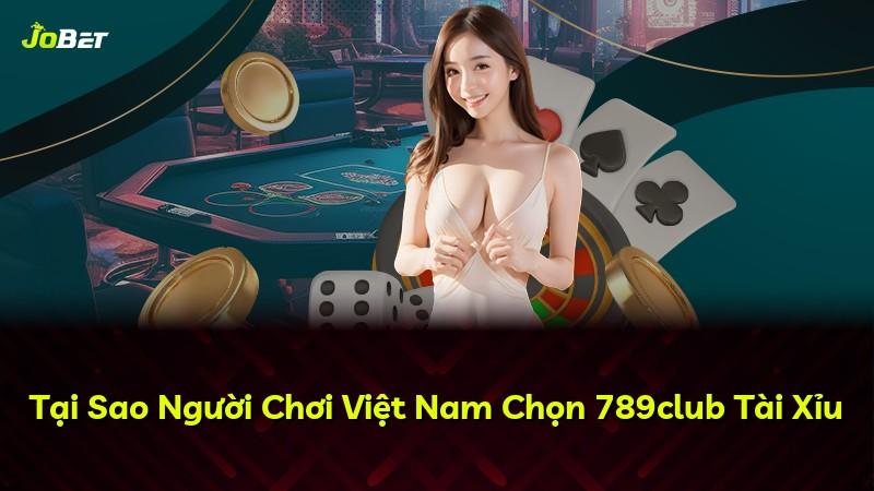 Tại Sao Người Chơi Việt Nam Chọn 789club Tài Xỉu