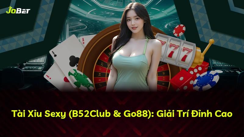 Tài Xỉu Sexy (B52Club & Go88): Giải Trí Đỉnh Cao