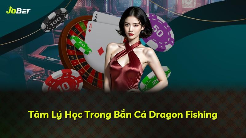 Tâm Lý Học Trong Bắn Cá Dragon Fishing