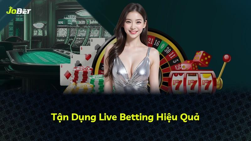 Tận Dụng Live Betting Hiệu Quả