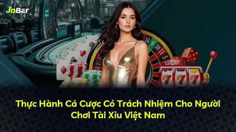 Thực Hành Cá Cược Có Trách Nhiệm Cho Người Chơi Tài Xỉu Việt Nam