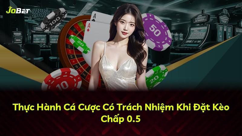 Thực Hành Cá Cược Có Trách Nhiệm Khi Đặt Kèo Chấp 0.5
