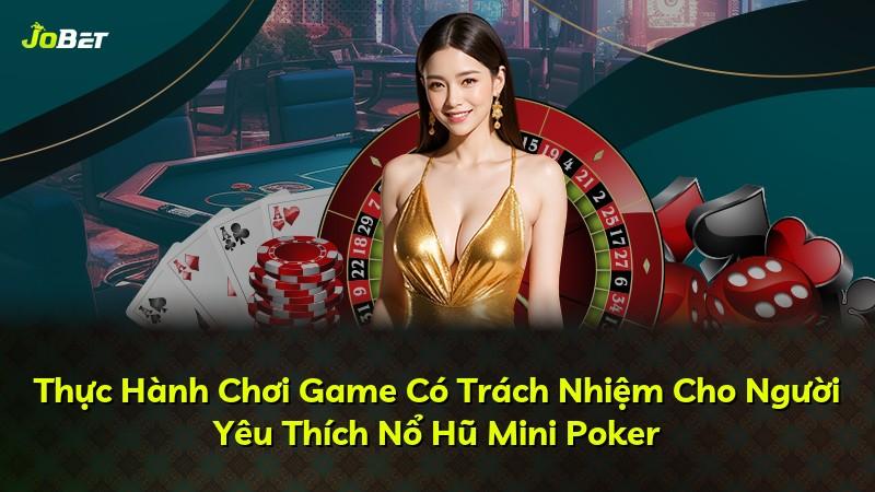 Thực Hành Chơi Game Có Trách Nhiệm Cho Người Yêu Thích Nổ Hũ Mini Poker