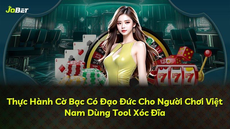 Thực Hành Cờ Bạc Có Đạo Đức Cho Người Chơi Việt Nam Dùng Tool Xóc Đĩa