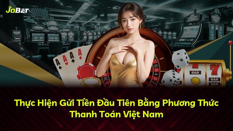 Thực Hiện Gửi Tiền Đầu Tiên Bằng Phương Thức Thanh Toán Việt Nam