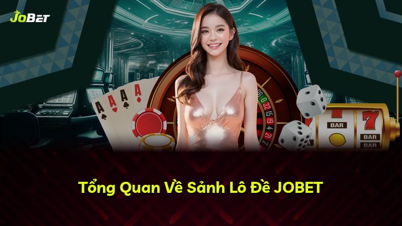 Tổng Quan Về Sảnh Lô Đề JOBET