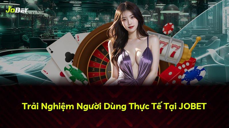 Trải Nghiệm Người Dùng Thực Tế Tại JOBET