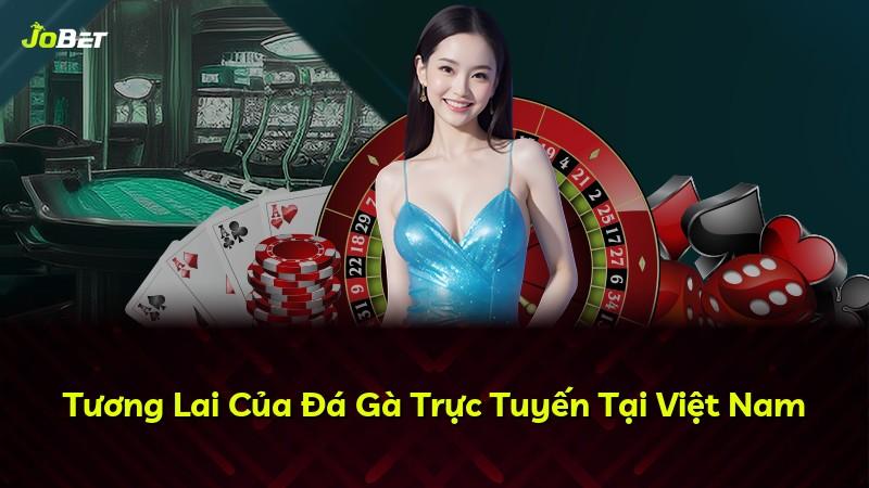 Tương Lai Của Đá Gà Trực Tuyến Tại Việt Nam