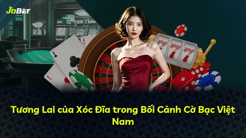 Tương Lai của Xóc Đĩa trong Bối Cảnh Cờ Bạc Việt Nam