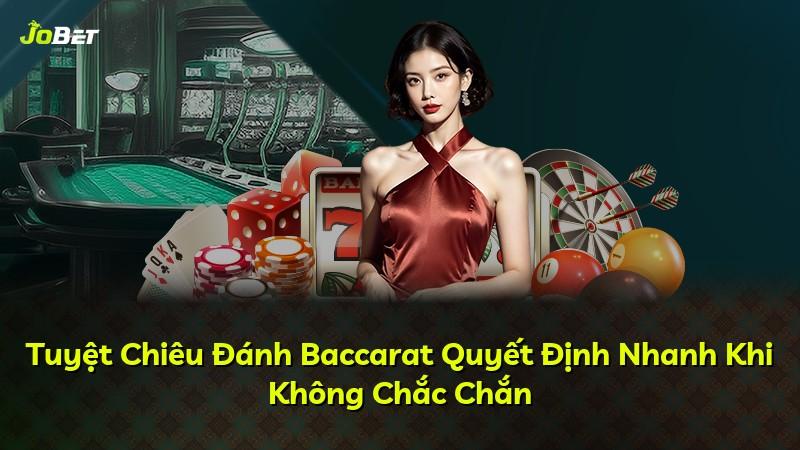 Tuyệt Chiêu Đánh Baccarat Quyết Định Nhanh Khi Không Chắc Chắn