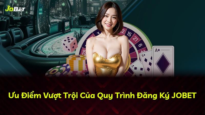 Ưu Điểm Vượt Trội Của Quy Trình Đăng Ký JOBET