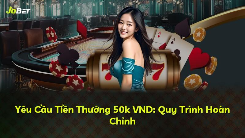 Yêu Cầu Tiền Thưởng 50k VND: Quy Trình Hoàn Chỉnh