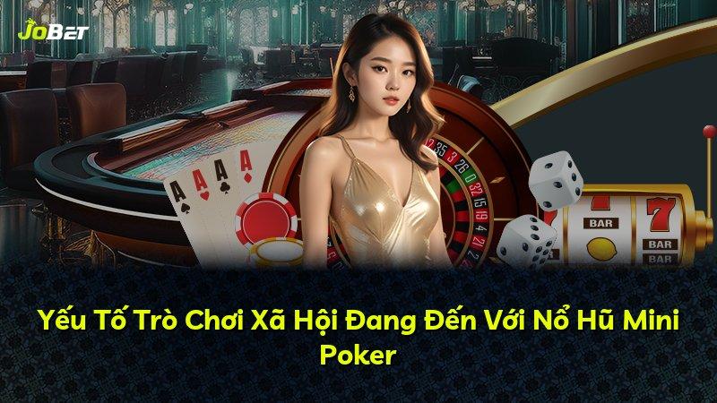 Yếu Tố Trò Chơi Xã Hội Đang Đến Với Nổ Hũ Mini Poker